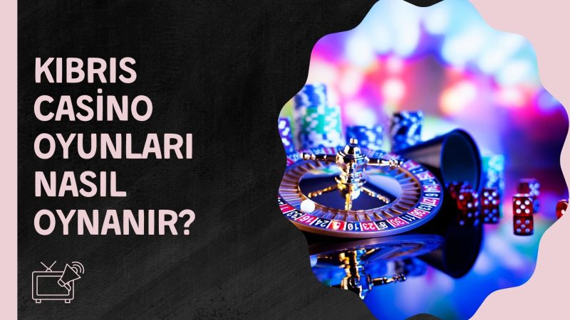 Kıbrıs Casino Oyunları Nasıl Oynanır